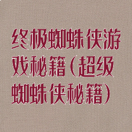 终极蜘蛛侠游戏秘籍(超级蜘蛛侠秘籍)