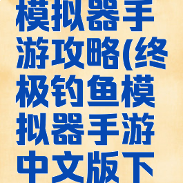 终极钓鱼模拟器手游攻略(终极钓鱼模拟器手游中文版下载)