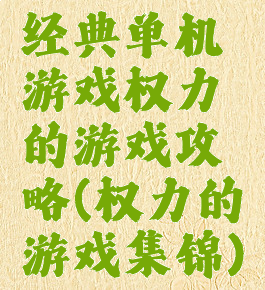 经典单机游戏权力的游戏攻略(权力的游戏集锦)