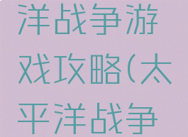经典太平洋战争游戏攻略(太平洋战争电脑游戏)