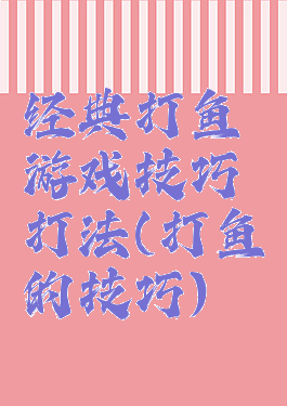 经典打鱼游戏技巧打法(打鱼的技巧)