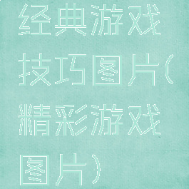 经典游戏技巧图片(精彩游戏图片)