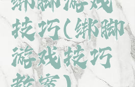 绑脚游戏技巧(绑脚游戏技巧教案)