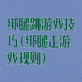 绑腿跳游戏技巧(绑腿走游戏规则)