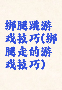 绑腿跳游戏技巧(绑腿走的游戏技巧)