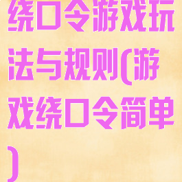 绕口令游戏玩法与规则(游戏绕口令简单)