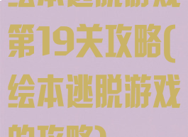 绘本逃脱游戏第19关攻略(绘本逃脱游戏的攻略)