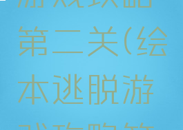 绘本逃脱游戏攻略第二关(绘本逃脱游戏攻略第二关)