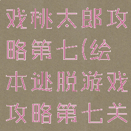 绘本逃脱游戏桃太郎攻略第七(绘本逃脱游戏攻略第七关)