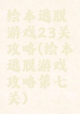 绘本逃脱游戏23关攻略(绘本逃脱游戏攻略第七关)