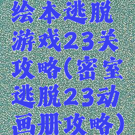 绘本逃脱游戏23关攻略(密室逃脱23动画册攻略)