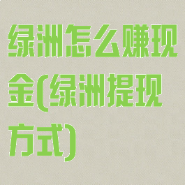 绿洲怎么赚现金(绿洲提现方式)