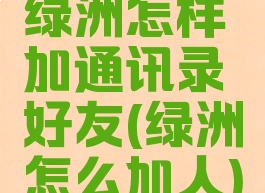 绿洲怎样加通讯录好友(绿洲怎么加人)