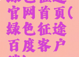 绿色征途官网首页(绿色征途百度客户端)