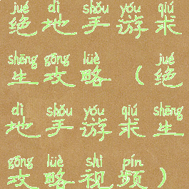 绝地手游求生攻略(绝地手游求生攻略视频)