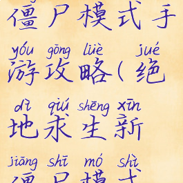 绝地求生僵尸模式手游攻略(绝地求生新僵尸模式攻略)