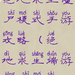 绝地求生僵尸模式手游攻略(绝地求生端游僵尸模式)