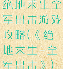 绝地求生全军出击游戏攻略(《绝地求生-全军出击》)