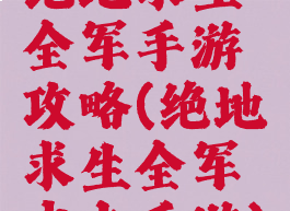 绝地求生全军手游攻略(绝地求生全军出击手游)