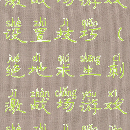 绝地求生刺激战场游戏设置技巧(绝地求生刺激战场游戏设置技巧教程)