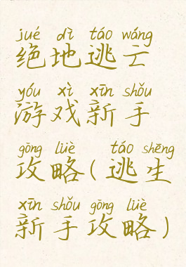 绝地逃亡游戏新手攻略(逃生新手攻略)