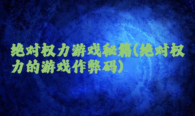 绝对权力游戏秘籍(绝对权力的游戏作弊码)