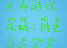 绣色记忆生存游戏攻略(锈色记忆生存游戏攻略)