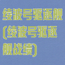 绫波号驱逐舰(绫波号驱逐舰战绩)