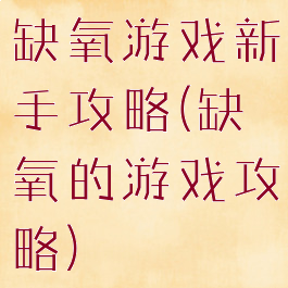 缺氧游戏新手攻略(缺氧的游戏攻略)