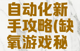 缺氧游戏自动化新手攻略(缺氧游戏秘籍)
