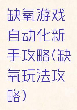 缺氧游戏自动化新手攻略(缺氧玩法攻略)