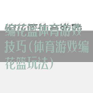 编花篮体育游戏技巧(体育游戏编花篮玩法)