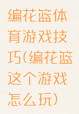 编花篮体育游戏技巧(编花篮这个游戏怎么玩)