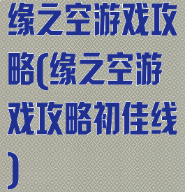 缘之空游戏攻略(缘之空游戏攻略初佳线)