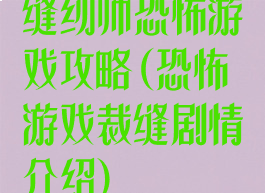 缝纫师恐怖游戏攻略(恐怖游戏裁缝剧情介绍)