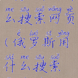 俄罗斯用什么搜索网页(俄罗斯用什么搜索网页最多)