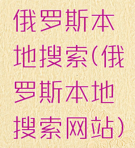 俄罗斯本地搜索(俄罗斯本地搜索网站)