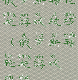 俄罗斯转轮枪游戏技巧(俄罗斯转轮枪游戏概率)