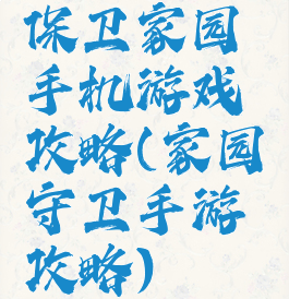 保卫家园手机游戏攻略(家园守卫手游攻略)