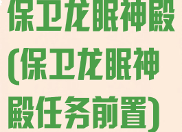 保卫龙眠神殿(保卫龙眠神殿任务前置)