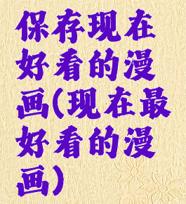 保存现在好看的漫画(现在最好看的漫画)