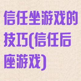 信任坐游戏的技巧(信任后座游戏)