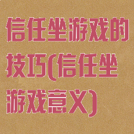 信任坐游戏的技巧(信任坐游戏意义)