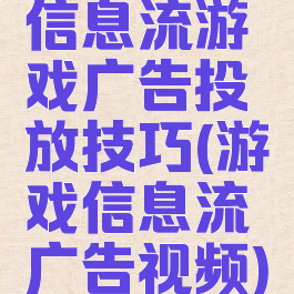 信息流游戏广告投放技巧(游戏信息流广告视频)