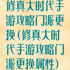 修真大时代手游攻略门派更换(修真大时代手游攻略门派更换属性)