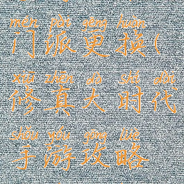 修真大时代手游攻略门派更换(修真大时代手游攻略门派更换技能)