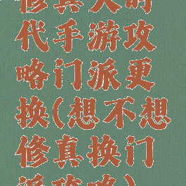 修真大时代手游攻略门派更换(想不想修真换门派攻略)