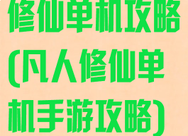 修仙单机攻略(凡人修仙单机手游攻略)