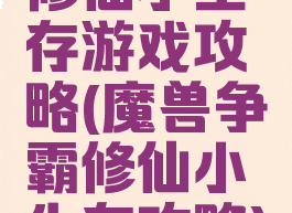 修仙小生存游戏攻略(魔兽争霸修仙小生存攻略)