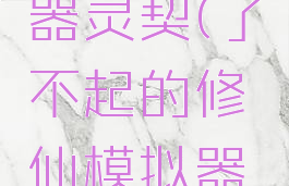 修仙模拟器灵契(了不起的修仙模拟器灵契)